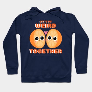 Let's Be Weird Together Hoodie